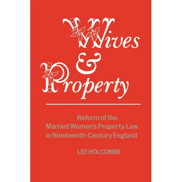 Wives & Property: Reform of the Married Women's Property Law in Nineteenth-Century England