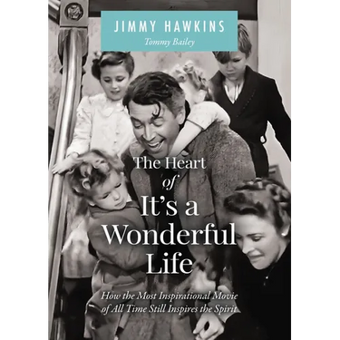 The Heart of It's a Wonderful Life: Life: How the Most Inspirational Movie of All Time Still Inspires the Spirit (the Perfect Christmas Gift for Fans