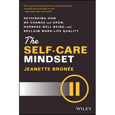 The Self-Care Mindset: Rethinking How We Change and Grow, Harness Well-Being, and Reclaim Work-Life Quality