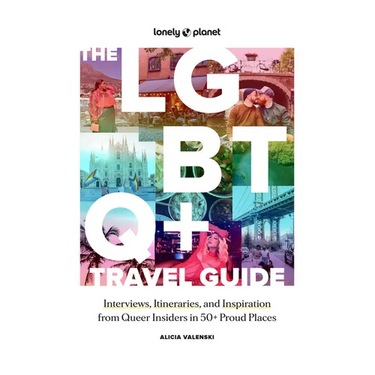 Lonely Planet the LGBTQ+ Travel Guide: Interviews, Itineraries, & Inspiration from Insiders in 50 Proud Places Around the Globe