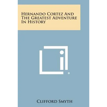 Hernando Cortez and the Greatest Adventure in History