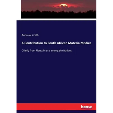 A Contribution to South African Materia Medica: Chiefly from Plants in use among the Natives