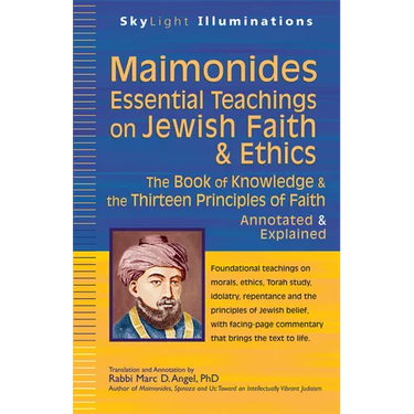 Maimonides--Essential Teachings on Jewish Faith & Ethics: The Book of Knowledge & the Thirteen Principles of Faith--Annotated & Explained