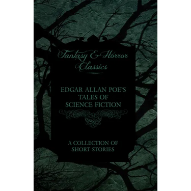 Edgar Allan Poe's Tales of Science Fiction - A Collection of Short Stories (Fantasy and Horror Classics)