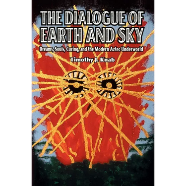 The Dialogue of Earth and Sky: Dreams, Souls, Curing, and the Modern Aztec Underworld