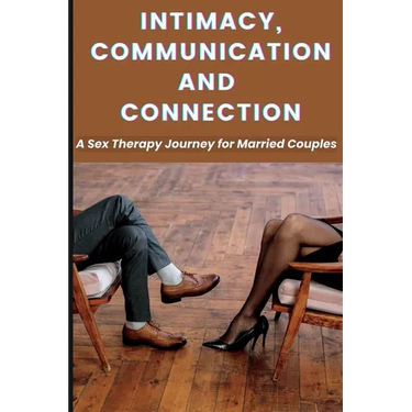 Intimacy, Communication, and Connection: A Sex Therapy Journey for Married Couples.