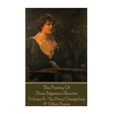 Dora Shorter - The Poetry of Dora Sigerson Shorter - Volume II - The Fairy Chang