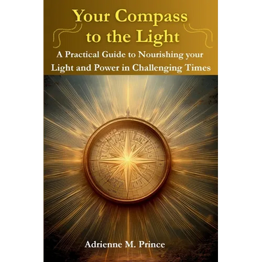 Your Compass to the Light-A Practical Guide to Nourishing your Light and Power in Challenging Times