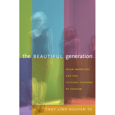 The Beautiful Generation: Asian Americans and the Cultural Economy of Fashion