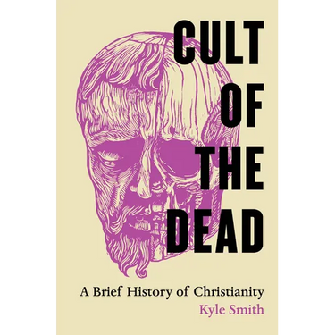 Cult of the Dead: A Brief History of Christianity