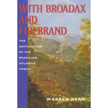 With Broadax and Firebrand: The Destruction of the Brazilian Atlantic Forest