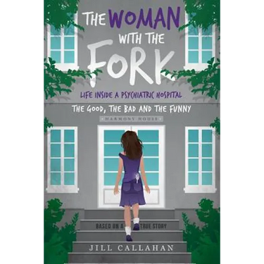 The Woman with the Fork: Life inside a psychiatric hospital: the good, the bad and the funny
