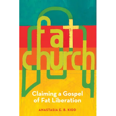 Fat Church: Claiming a Gospel of Fat Liberation