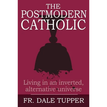 The Postmodern Catholic: Living in an inverted, alternative universe