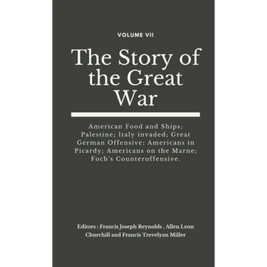 The Story of the Great War, Volume VII (of VIII): American Food and Ships; Palestine; Italy invaded; Great German Offensive; Americans in Picardy; Ame