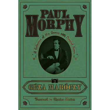Paul Morphy: A Collection of His Games with Detailed Notes