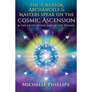 The Creator Archangels & Masters Speak On The Cosmic Ascension: & The Light At The End Of The Tunnel