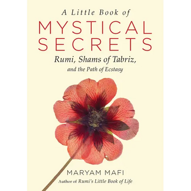 A Little Book of Mystical Secrets: Rumi, Shams of Tabriz, and the Path of Ecstasy