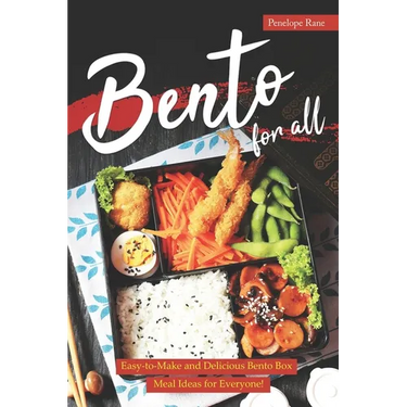 Bento for All: Easy-to-Make and Delicious Bento Box Meal Ideas for Everyone!