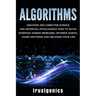 Algorithms: Discover the Computer Science and Artificial Intelligence Used to Solve Everyday Human Problems, Optimize Habits, Learn Anything, and Orga