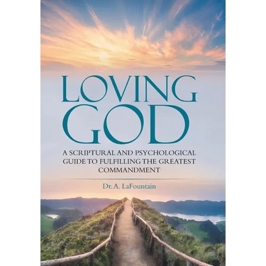 Loving God: A Scriptural and Psychological Guide to Fulfilling the Greatest Commandment