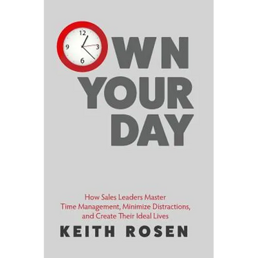 Own Your Day: How Sales Leaders Master Time Management, Minimize Distractions, and Create Their Ideal Lives