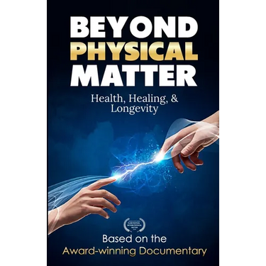 Beyond Physical Matter: Health Healing & Longevity