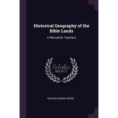 Historical Geography of the Bible Lands: A Manual for Teachers