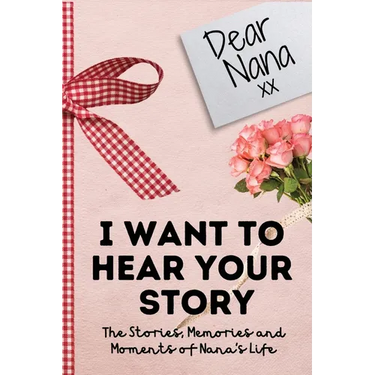 Dear Nana. I Want To Hear Your Story: A Guided Memory Journal to Share The Stories, Memories and Moments That Have Shaped Nana's Life 7 x 10 inch