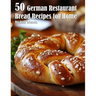 50 German Restaurant Bread Recipes for Home