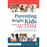 Parenting Bright Kids With Autism: Helping Twice-Exceptional Children With Asperger's and High-Functioning Autism