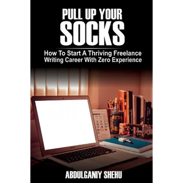 Pull Up Your Socks: How To Start A Thriving Freelance Writing Career With Zero Experience
