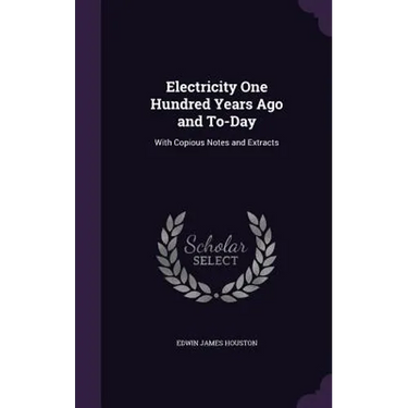 Electricity One Hundred Years Ago and To-Day: With Copious Notes and Extracts