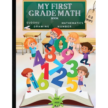 My First Grade Math Workbook: Addition, Subtraction and Fun Practice for Kids Ages 6-8