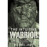 The Intuitive Warrior: Lessons from a Navy Seal on Unleashing Your Hidden Potential Volume 1