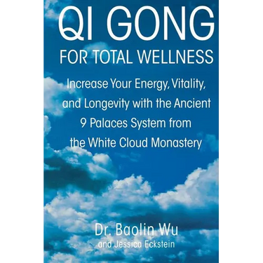 Qi Gong for Total Wellness: Increase Your Energy, Vitality, and Longevity with the Ancient 9 Palaces System from the White Cloud Monastery