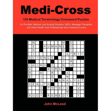 Medi-Cross: 100 Medical Terminology Crossword Puzzles for Pre-Med, Medical, and Nursing Students, EMTs, Massage Therapists and Other Health Care Profe