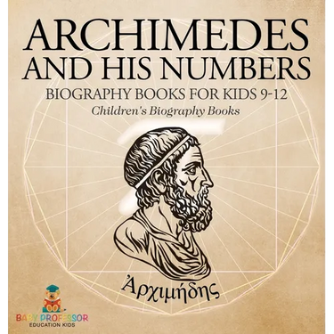 Archimedes and His Numbers - Biography Books for Kids 9-12 Children's Biography Books