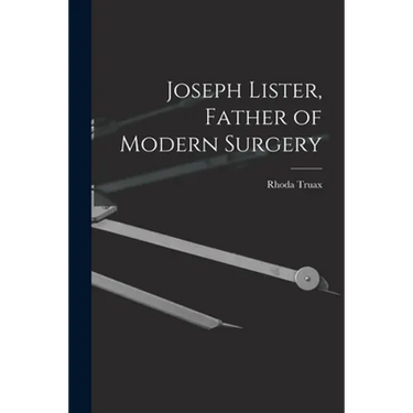 Joseph Lister, Father of Modern Surgery