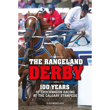 The Rangeland Derby: 100 Years of Chuckwagon Racing at the Calgary Stampede