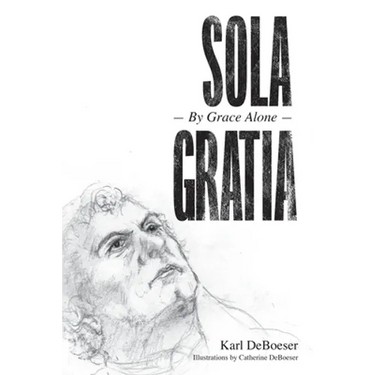 Sola Gratia: By Grace Alone