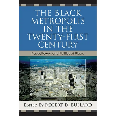 The Black Metropolis in the Twenty-First Century: Race, Power, and Politics of Place