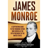 James Monroe: A Captivating Guide to the Founding Father Who Served as the Fifth President of the United States
