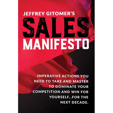 Jeffrey Gitomer's Sales Manifesto: Imperative Actions You Need to Take and Master to Dominate Your Competition and Win for Yourself...for the Next Dec