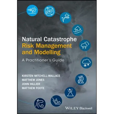 Natural Catastrophe Risk Management and Modelling: A Practitioner's Guide