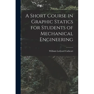 A Short Course in Graphic Statics for Students of Mechanical Engineering