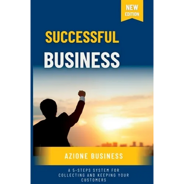 Successful Business: A 5-Steps System for Collecting and Keeping Your Customers