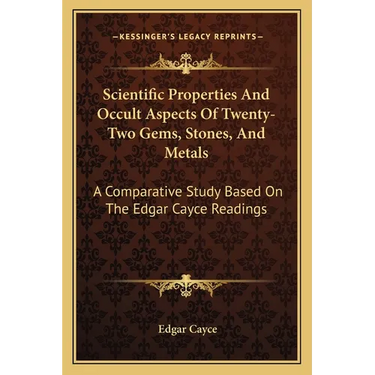 Scientific Properties And Occult Aspects Of Twenty-Two Gems, Stones, And Metals: A Comparative Study Based On The Edgar Cayce Readings