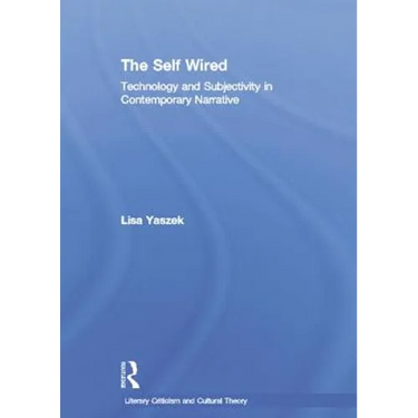 The Self Wired: Technology and Subjectivity in Contemporary Narrative