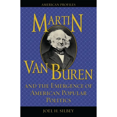 Martin Van Buren and the Emergence of American Popular Politics